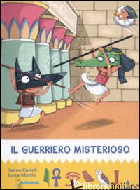 GUERRIERO MISTERIOSO. ALL'OMBRA DELLE PIRAMIDI. EDIZ. ILLUSTRATA (IL). VOL. 4 - CARIOLI JANNA; MATTIA LUISA