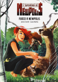 FUOCO A NEWPOLIS. I SUPEREROI DI NEWPOLIS - CARIOLI JANNA; MATTIA LUISA