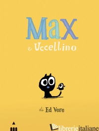 MAX E UCCELLINO. EDIZ. A COLORI - VERE ED
