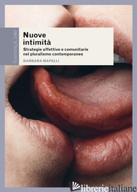 NUOVE INTIMITA'. STRATEGIE AFFETTIVE E COMUNITARIE NEL PLURALISMO CONTEMPORANEO - MAPELLI BARBARA