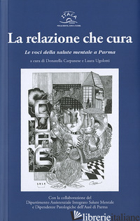 RELAZIONE CHE CURA. LE VOCI DELLA SALUTE MENTALE A PARMA (LA) - CARPANESE D. (CUR.); UGOLOTTI L. (CUR.)