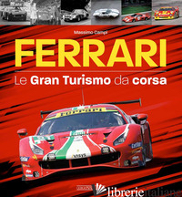 FERRARI. LE GRAN TURISMO DA CORSA - CAMPI MASSIMO