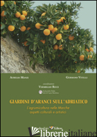 GIARDINI D'ARANCI SULL'ADRIATICO. L'AGRUMICOLTURA NELLE MARCHE: ASPETTI COLTURAL - MANZI AURELIO; VITELLI GERMANO