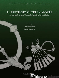 PRESTIGIO OLTRE LA MORTE. LE NECROPOLI PICENE DI CONTRADA CUGNOLO A TORRE DI PAL - POSTRIOTI G. (CUR.); VOLTOLINI D. (CUR.)