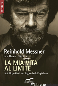 MIA VITA AL LIMITE. CONVERSAZIONI AUTOBIOGRAFICHE CON THOMAS HUETLIN (LA) - MESSNER REINHOLD; HUETLIN THOMAS
