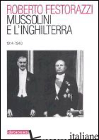 MUSSOLINI E L'INGHILTERRA. 1914-1940 - FESTORAZZI ROBERTO