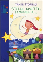 TANTE STORIE DI STELLE, CIVETTE, LUCCIOLE E.... EDIZ. ILLUSTRATA - GALLO SOFIA