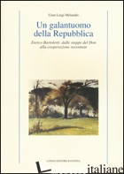 GALANTUOMO DELLA REPUBBLICA. ENRICO BARTOLETTI: DALLE STEPPE DEL DON ALLA COOPER - MELANDRI G. LUIGI