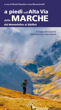 A PIEDI SULL'ALTA VIA DELLE MARCHE DAL MONTEFELTRO AI SIBILLINI - PEZZOTTA N. (CUR.); MARCANTONELLI L. (CUR.)