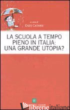 SCUOLA A TEMPO PIENO IN ITALIA: UNA GRANDE UTOPIA? (LA) - CATARSI E. (CUR.)
