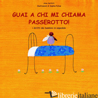 GUAI A CHI MI CHIAMA PASSEROTTO! I DIRITTI DEI BAMBINI IN OSPEDALE - SARFATTI ANNA