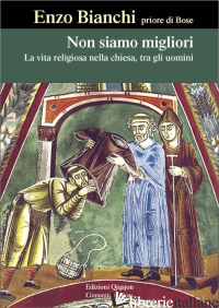 NON SIAMO MIGLIORI. LA VITA RELIGIOSA NELLA CHIESA, TRA GLI UOMINI - BIANCHI ENZO