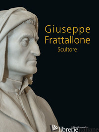 GIUSEPPE FRATTALLONE. SCULTORE. NUOVA EDIZ. - 