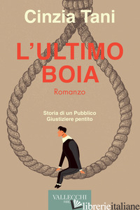 ULTIMO BOIA. STORIA DI UN PUBBLICO GIUSTIZIERE PENTITO (L') - TANI CINZIA