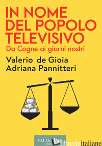 IN NOME DEL POPOLO TELEVISIVO. DA COGNE AI GIORNI NOSTRI - PANNITTERI ADRIANA; DE GIOIA VALERIO