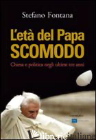 ETA' DEL PAPA SCOMODO. CHIESA E POLITICA NEGLI ULTIMI TRE ANNI (L') - FONTANA STEFANO