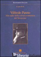 VILFREDO PARETO. ALLE RADICI DELLA SCIENZA ECONOMICA DEL NOVECENTO - BRUNI LUIGINO