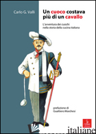 CUOCO COSTAVA COME UN CAVALLO. L'AVVENTURA DEI CUOCHI NELLA STORIA DELLA CUCINA  - VALLI CARLO G.