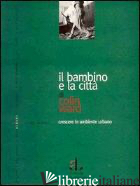 BAMBINO E LA CITTA'. CRESCERE IN AMBIENTE URBANO (IL) - WARD COLIN