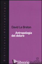 ANTROPOLOGIA DEL DOLORE - LE BRETON DAVID