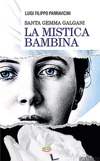 SANTA GEMMA GALGANI. LA MISTICA DI LUCCA - PARRAVICINI LUIGI FILIPPO