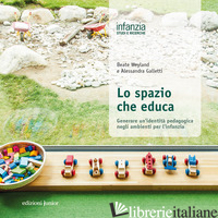SPAZIO CHE EDUCA. GENERARE UN'IDENTITA' PEDAGOGICA NEGLI AMBIENTI PER L'INFANZIA - WEYLAND BEATE; GALLETTI A.