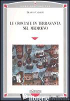 CROCIATE IN TERRASANTA NEL MEDIOEVO (LE) - CARDINI FRANCO
