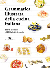 GRAMMATICA ILLUSTRATA DELLA CUCINA ITALIANA. STORIA E RICETTE DI 250 PIATTI SIMB di AA.VV.