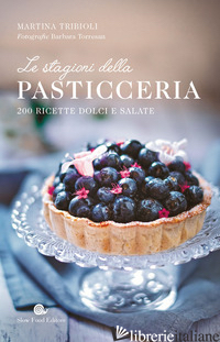 STAGIONI DELLA PASTICCERIA. 200 RICETTE DOLCI E SALATE (LE) - TRIBIOLI MARTINA