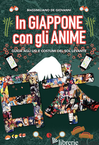 IN GIAPPONE CON GLI ANIME. GUIDA AGLI USI E COSTUMI DEL SOL LEVANTE - DE GIOVANNI MASSIMILIANO