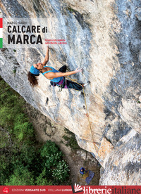CALCARE DI MARCA. FALESIE E VIE MODERNE NELLE MARCHE E DINTORNI - NARDI MARCO