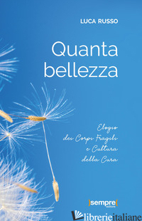 QUANTA BELLEZZA. ELOGIO DEI CORPI FRAGILI E CULTURA DELLA CURA - RUSSO LUCA