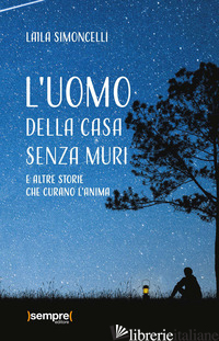 UOMO DELLA CASA SENZA MURI E ALTRE STORIE CHE CURANO L'ANIMA (L') - SIMONCELLI LAILA