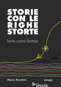 STORIE CON LE RIGHE STORTE. FERITE COME FERITOIE - BRAMBINI MARCO