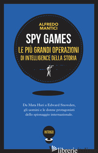 SPY GAMES. LE PIU' GRANDI OPERAZIONI D'INTELLIGENCE DELLA STORIA