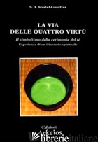 VIA DELLE QUATTRO VIRTU'. IL SIMBOLISMO DELLA CERIMONIA DEL TE' (LA) - SOUTEL GOUIFFES S. J.