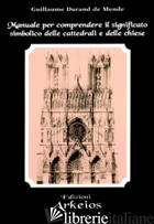 MANUALE PER COMPRENDERE IL SIGNIFICATO SIMBOLICO DELLE CATTEDRALI E DELLE CHIESE - DURAND DE MENDE GUILLAUME