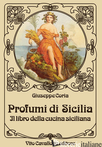 PROFUMI DI SICILIA. IL LIBRO DELLA CUCINA SICILIANA - CORIA GIUSEPPE
