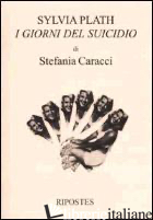 SYLVIA PLATH. I GIORNI DEL SUICIDIO - CARACCI STEFANIA