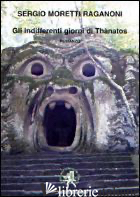 INDIFFERENTI GIORNI DI THANATOS (GLI) - MORETTI RAGANONI SERGIO