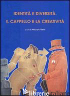 IDENTITA' E DIVERSITA'. IL CAPPELLO E LA CREATIVITA'. EDIZ. ITALIANA E INGLESE - VANNI M. (CUR.); VANELLI F. (CUR.)