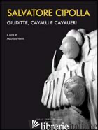 SALVATORE CIPOLLA. GIUDITTE, CAVALLI E CAVALIERI. EDIZ. ITALIANA E INGLESE - VANNI M. (CUR.)