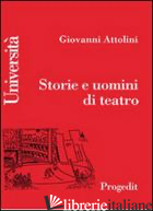 STORIE E UOMINI DI TEATRO - ATTOLINI GIOVANNI