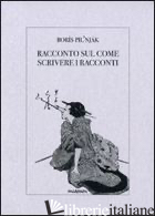 RACCONTO SUL COME SCRIVERE I RACCONTI - PIL'NJAK BORIS; MARELLI G. (CUR.)