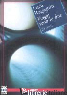 VIAGGI VERSO LA FINE - RAGAGNIN LUCA