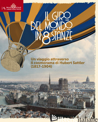 GIRO DEL MONDO IN 80 STANZE. UN VIAGGIO ATTRAVERSO IL COSMORAMA DI HUBER SATTLER - BRILLI A. (CUR.)