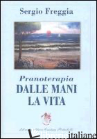 PRANOTERAPIA. DALLE MANI LA VITA - FREGGIA SERGIO