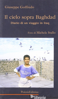 CIELO SOPRA BAGHDAD. DIARIO DI UN VIAGGIO IN IRAQ (IL) - GOFFREDO GIUSEPPE