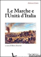 MARCHE E L'UNITA' D'ITALIA (LE) - SEVERINI M. (CUR.)