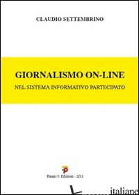 GIORNALISMO ON-LINE. NEL SISTEMA INFORMATIVO PARTECIPATO - SETTEMBRINO CLAUDIO